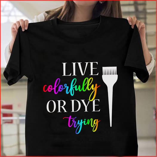 Live Colorfully or Dye Trying Shirt P601
